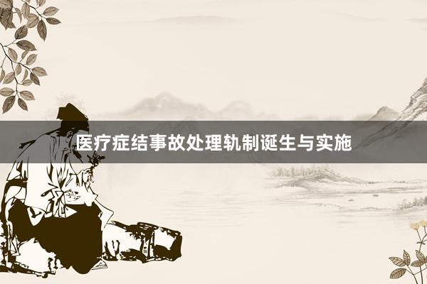 医疗症结事故处理轨制诞生与实施